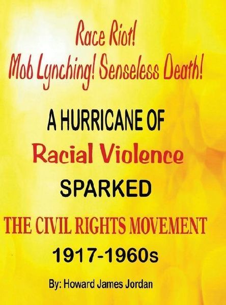 Race Riot! Mob Lynching! Senseless Death! A Hurricane of Racial Violence Sparked the Civil Rights Movement: 1917-1960s: 1917-1960s