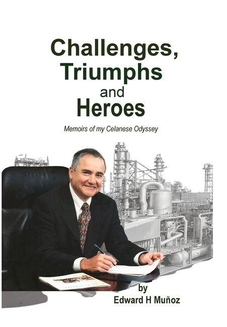 Challenges, Triumphs and Heroes: Memoirs of my Celanese Odyssey