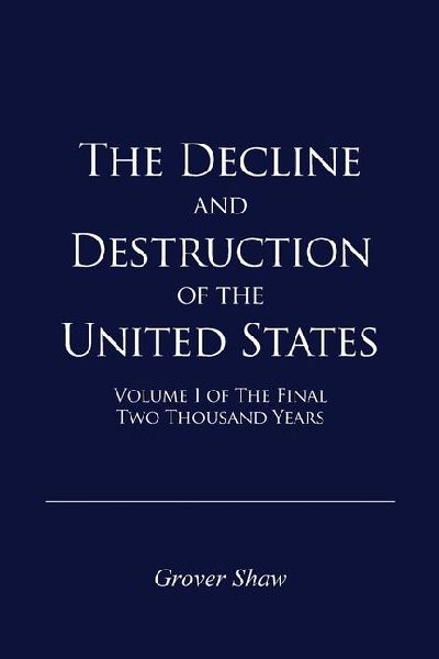 The Decline and Destruction of the United States: Volume I of The Final Two Thousand Years
