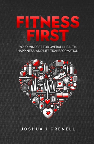 Fitness First Your Mindset For Overall Health, Happiness, And Life Transformation