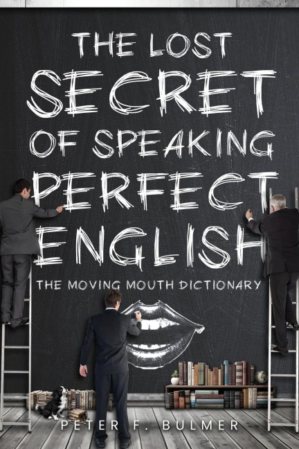 The Lost Secret of Speaking Perfect English: The Moving Mouth Dictionary