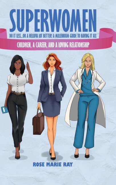 Superwomen Do It less...or a Helluva Lot Better! A Millennium Guide to Having It All
