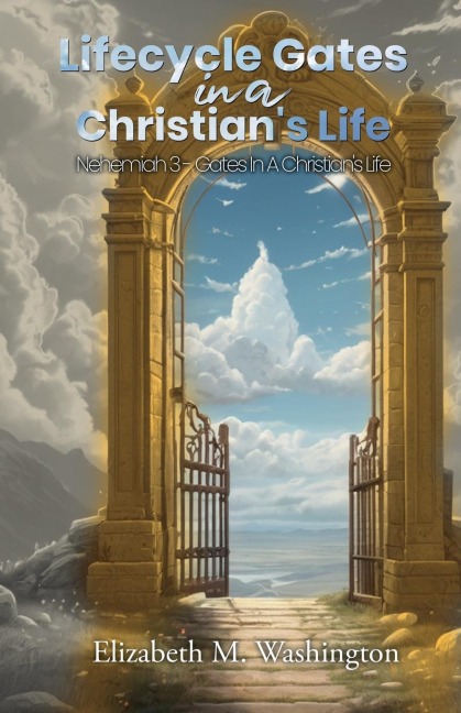 Lifecycle Gates in a Christians Life: Nehemiah 3-Gates In A Christians Life