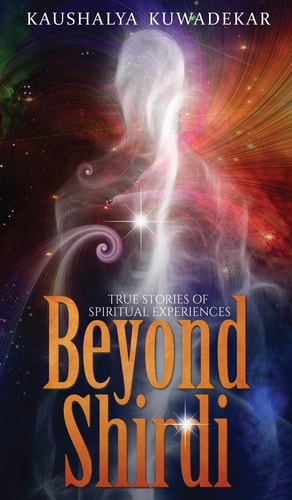 Beyond Shirdi True Stories of Spiritual Experiences