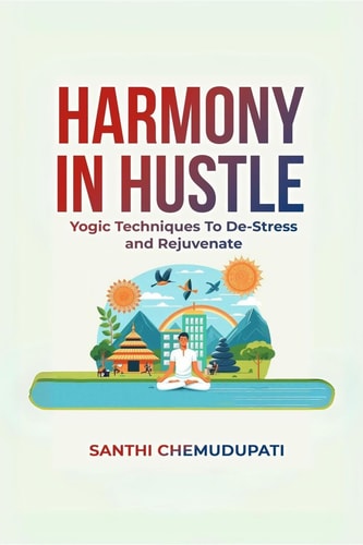 Harmony In Hustle Yogic Techniques to De-stress and Rejuvenate