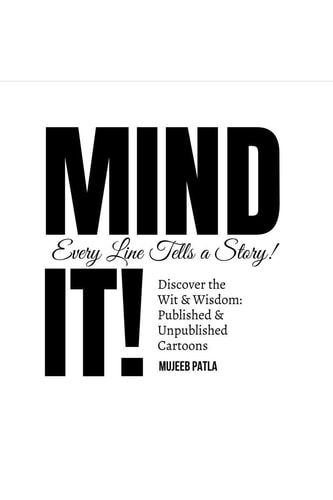 Mind It! Discover the Wit and Wisdom: Published and Unpublished Cartoons by Mujeeb Patla