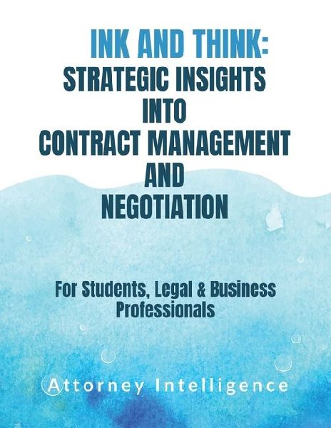Ink and Think: STRATERGIC INSIGHTS INTO CONTRACT MANAGEMENT AND NEGOTIATION: For Students, Legal Professionals, and Business Professionals