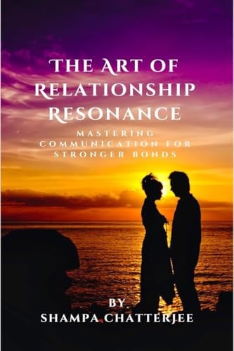 The Art Of Relationship Resonance Mastering Communication For Stronger Bonds