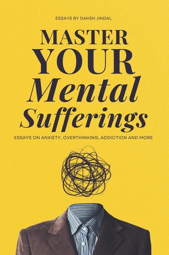 Master Your Mental Sufferings Essays on Anxiety, Overthinking, Porn And More