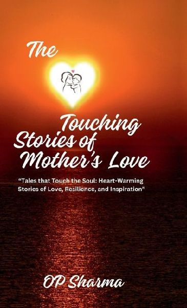 The Heart-Touching Stories of Mothers Love: Tales that Touch the Soul: Heartwarming Stories of Love, Resilience, and Inspiration