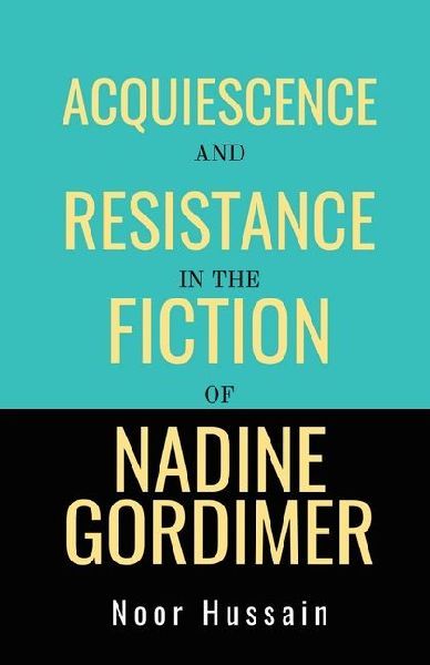 Acquiescence and Resistance in the Fiction of Nadine Gordimer