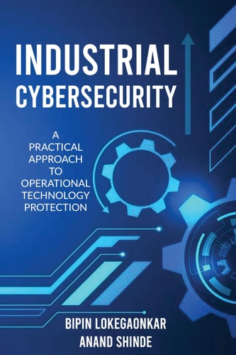 Industrial Cybersecurity A Practical Approach To Operational Technology Protection