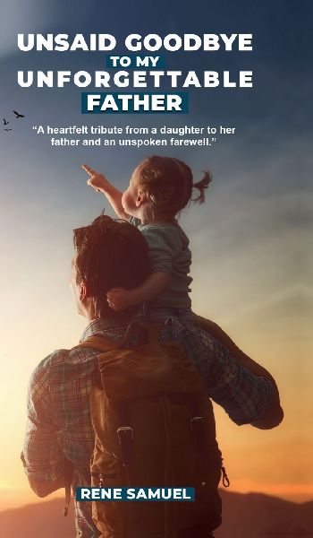 Unsaid Goodbye To My Unforgettable Father: A heartfelt story about my incredible father and circumstances that prevented me from saying a proper goodbye to him.