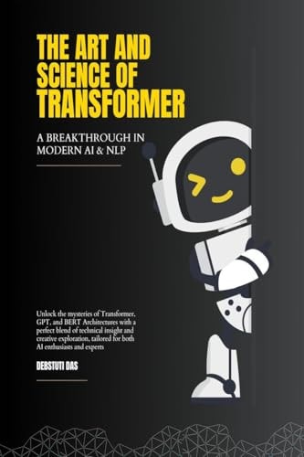 The Art and Science of Transformer A Breakthrough in Modern Artificial Intelligence and Natural Language Processing