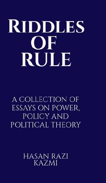 RIDDLES OF RULE: A COLLECTION OF ESSAYS ON POWER, POLICY AND POLITICAL THEORY
