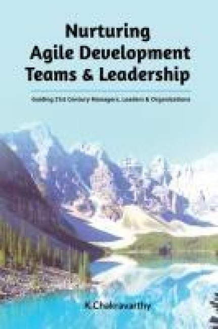 Nurturing Agile Development Teams & Leadership: Guiding 21st Century Managers, Leaders & Organizations
