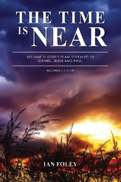 The Time Is Near: Volume 1 - Gods Plan Revealed by Daniel, Jesus and Paul