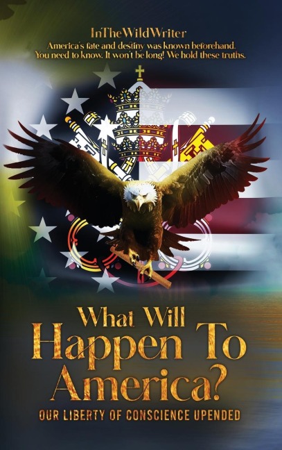 What Will Happen To America?: OUR LIBERTY OF CONSCIENCE UPENDED