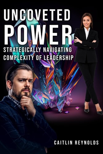 Uncoveted Power Strategically Navigating Complexity of Leadership