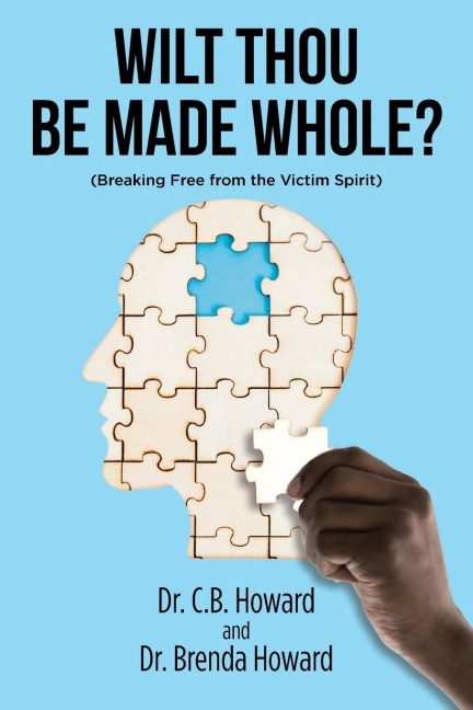 Wilt Thou Be Made Whole?: (Breaking Free from the Victim Spirit)