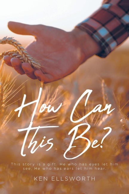 How Can This Be?: This story is a gift. He who has eyes let him see, He who has ears let him hear.