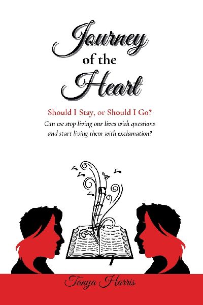 Journey of the Heart Should I Stay, or Should I Go?: Can we stop living our lives with questions and start living them with exclamation?