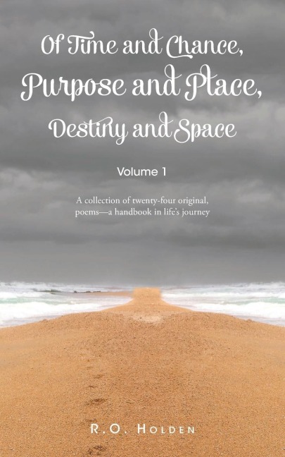 Of Time and Chance, Purpose and Place, Destiny and Space: A collection of twenty-four original, poems - a handbook in lifes journey