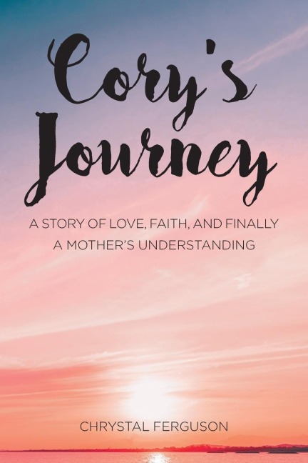 Corys Journey: A Story of Love, Faith, and Finally a Mothers Understanding