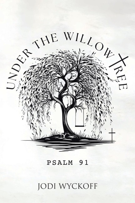 UNDER THE WILLOW TREE: PSALM 91