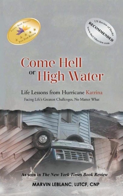 Come Hell or High Water: Life Lessons from Hurricane Katrina: Facing Lifes Greatest Challenges, No Matter What