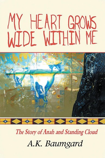 MY HEART GROWS WIDE WITHIN ME: The Story of Anah and Standing Cloud