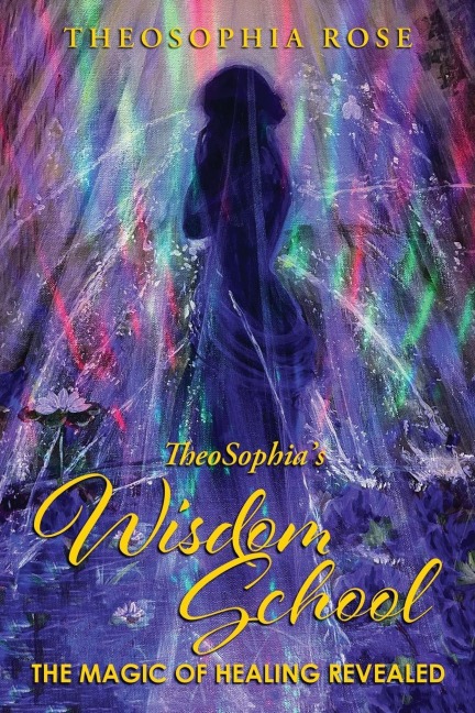 TheoSophias Wisdom School: The Magic of Healing Revealed