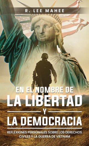En El Nombre de la Libertad Y la Democracia Reflexiones Personales Sobre Los Derechos Civiles Y la Guerra de Vietnam