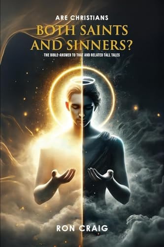 ARE Christians BOTH Saints and Sinners? The Bible-Answer to That and RelaTed Tall Tales