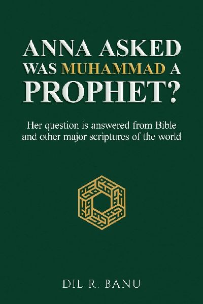 ANNA ASKED: WAS MUHAMMAD A PROPHET?: [Her question is answered from Bible and other major scriptures of the world]