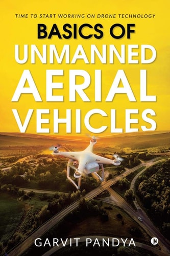Basics of Unmanned Aerial Vehicles Time to Start Working on Drone Technology