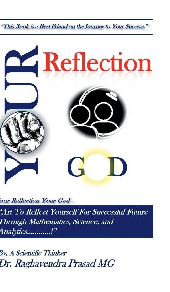 Your Reflection Your God: "Art To Reflect Yourself For Successful Future Through Mathematics, Science, and Analytics............!"