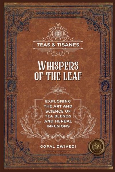 Teas & Tisanes: Whispers of the Leaf: Exploring the Art and Science of Tea Blends and Herbal Infusions
