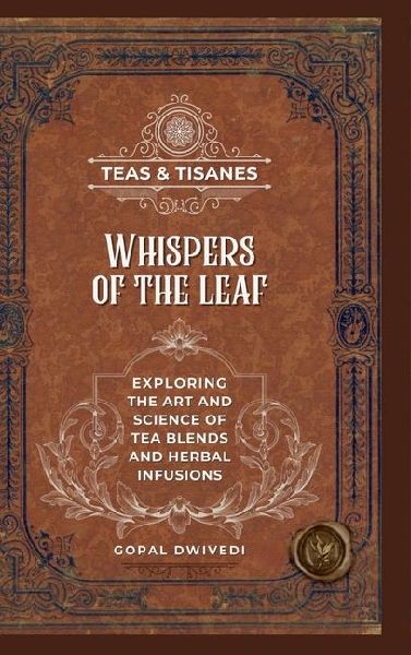Teas & Tisanes: Whispers of the Leaf: Exploring the Art and Science of Tea Blends and Herbal Infusions
