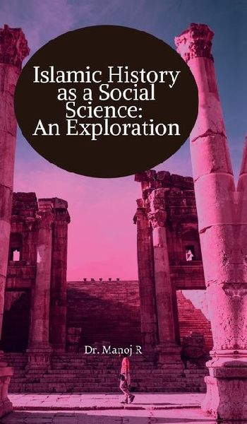 Islamic History as a Social Science: An Exploration: A manual for graduation in Islamic history