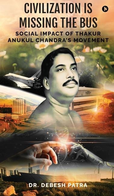 Civilization is Missing the Bus: Social Impact of Thakur Anukul Chandra's Movement