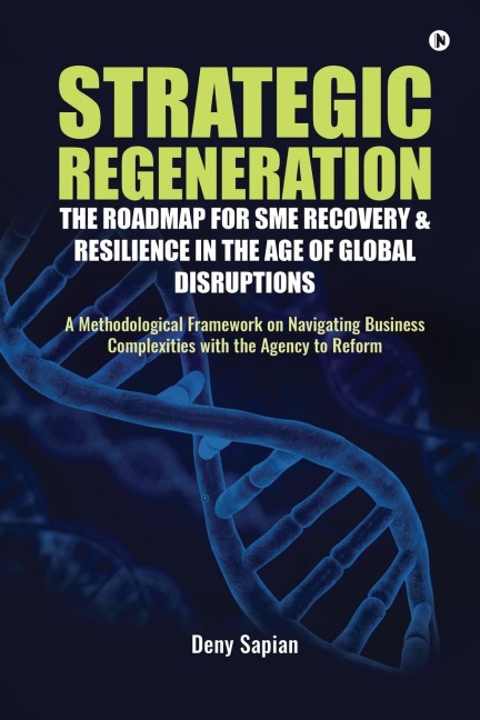 Strategic Regeneration: The Roadmap for SME Recovery and Resilience in the Age of Global Disruptions: A Methodological Framework on Navigating Business Complexities with the Agency to Reform