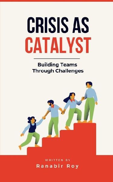 Crisis as Catalyst - Building Teams Through Challenges: Why Traditional Team Activities Fall Short and How to Forge Unbreakable Bonds
