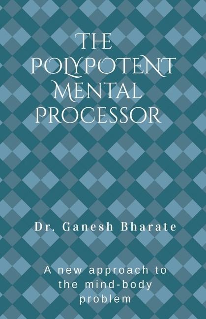 The Polypotent Mental Processor: A new approach to the mind-body problem