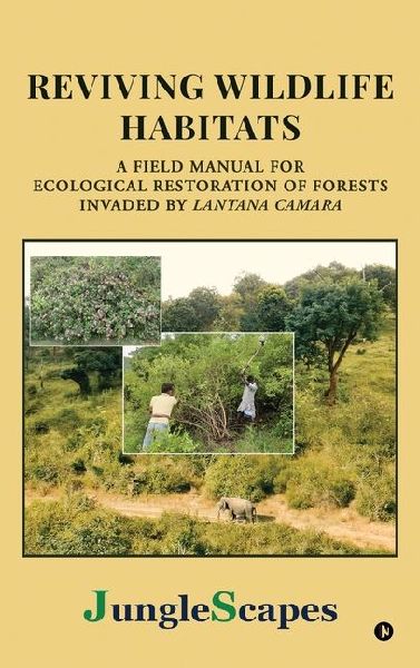 Reviving Wildlife Habitats: A Field Manual for Ecological Restoration of Forests Invaded by Lantana Camara