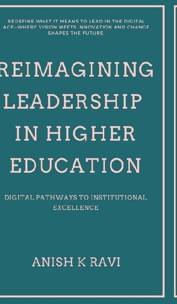 Reimagining Leadership in Higher Education: Digital Pathways to Institutional Excellence
