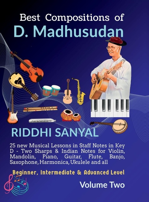 Best Compositions of D. Madhusudan: Volume Two: 25 new Musical Lessons in Staff Notes in Key D & Indian Notes for Violin, Mandolin, Piano, Guitar, Flute, Banjo, Saxophone, Harmonica, Ukulele and all