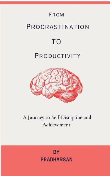 From Procrastination To Productivity: A Journey to Self-Discipline and Achievement