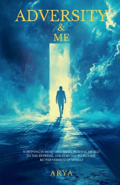 Adversity & Me: Surviving in Most Odd Times, Pushing Myself to the Extreme, Sriving to Become Better Version of Myself: Surviving in Most Odd Times, Pushing Myself to the Extreme, Sriving to Become Better Version of Myself: Surviving in Most Odd Times, Pu