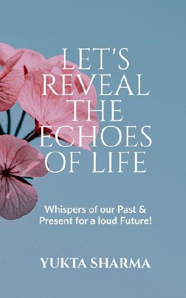 Let's Reveal The Echoes Of Life: Whispers of our past & present for a loud future!